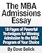 The MBA Admissions Essay: 18 Pages of Powerful Techniques for Winning Admission to the MBA Program of Your Choice
