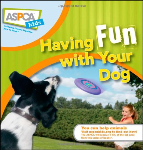 Having Fun with Your Dog (ASPCA Kids, 3)