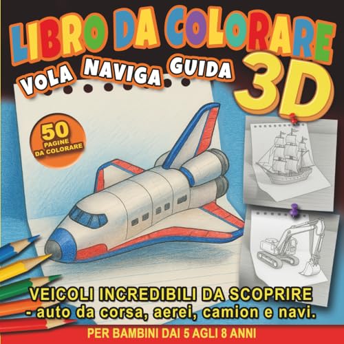 Libro Da Colorare 3D: Vola Naviga Guida: 50 Veicoli Incredibili da Scoprire – Auto da Corsa, Aerei, Camion e Navi – Per Bambini dai 5 agli 8 Anni
