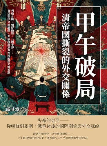 甲午破局，清帝國撕裂的外交關係：列強分贓、朝鮮動盪、三國干涉……東亞秩序全面解體，大清政府無力挽回的歷史轉捩點 (Traditional Chinese Edition)