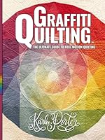 Graffiti Quilting 3rd Edition: The Ultimate Guide to Free-Motion Quilting: More than just an enormous library of design combinations to keep your free-motion quilting fresh and unique! B0D8ZPH57R Book Cover