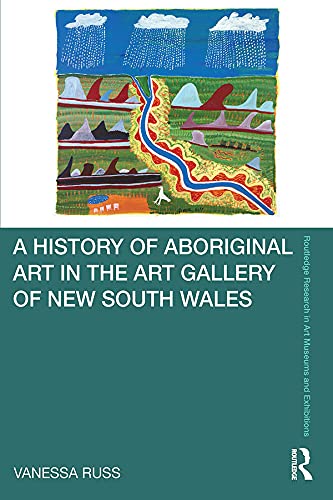 A History of Aboriginal Art in the Art Gallery of New South Wales (Routledge Research in Art Museums and Exhibitions)