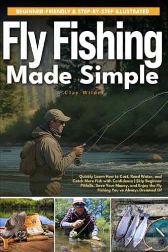 Fly Fishing Made Simple: Quickly Learn How to Cast, Read Water, and Catch More Fish with Confidence | Skip Beginner Pitfalls, Save Your Money, and Enjoy the Fly Fishing You've Always Dreamed Of