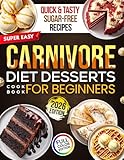 Super Easy CARNIVORE DIET DESSERTS COOKBOOK for Beginners: Quick & Tasty Low-Carb, High-Protein Sweets, Treats & Snacks to Aid Weight Loss, Revitalize Energy, and Support Overall Health