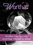 Worth It!: Shatter Your Excuses and Free Yourself to Shine