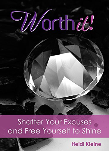 Worth It!: Shatter Your Excuses and Free Yourself to Shine