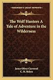 The Wolf Hunters A Tale of Adventure in the Wilderness