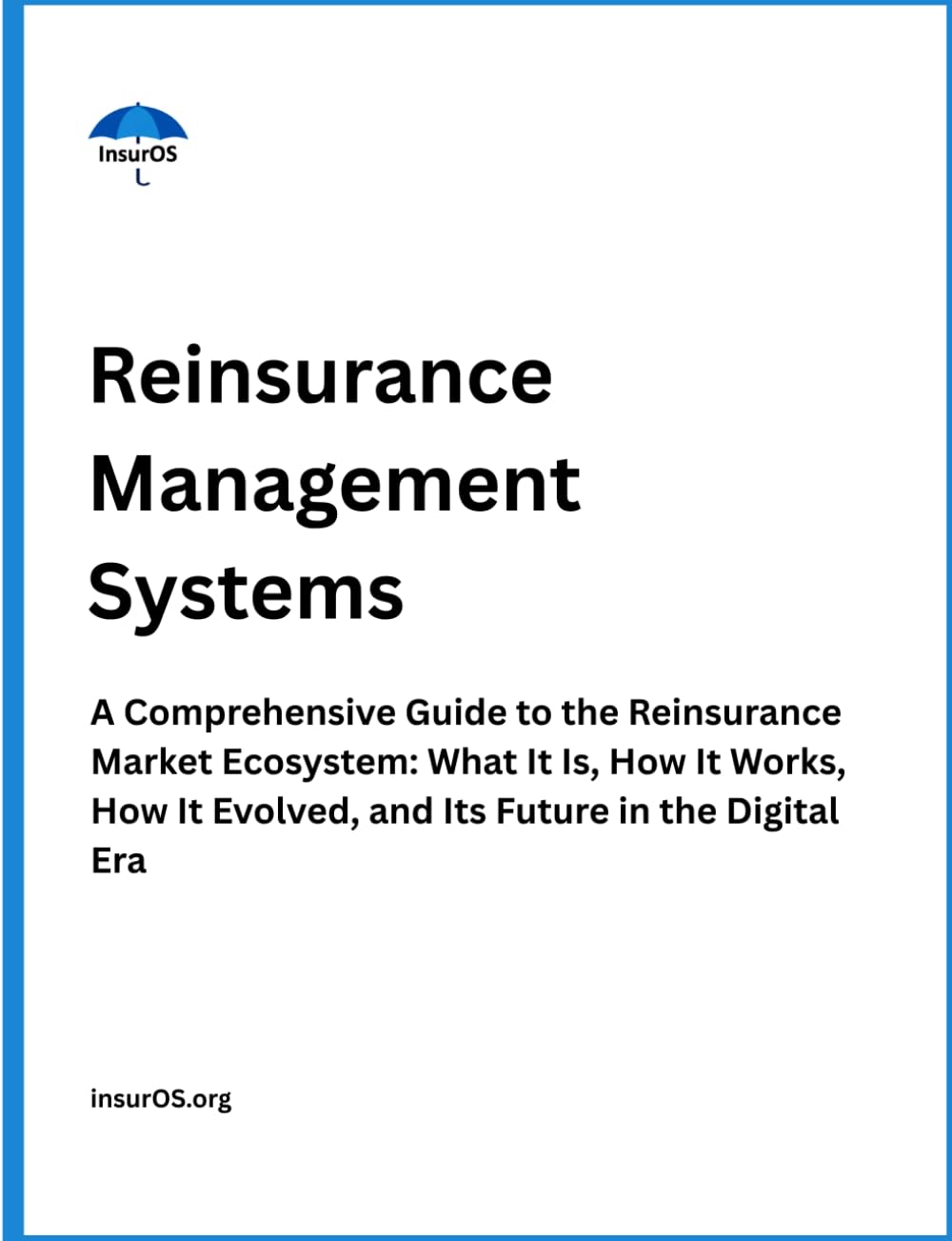 Reinsurance Management Systems: A Comprehensive Guide to the Reinsurance Market Ecosystem: What It Is, How It Works, How It Evolved, and Its Future in ... Era (Insurance Back-End Systems Series)