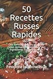  50 Recettes Russes Rapides: Des formules russes pour des repas de haute qualité avec des ingrédients faciles à trouver