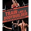 Train Like a Bodybuilder: Get Lean. Get Big. Get Strong.