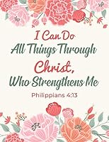 Philippians 4:13 I Can Do All Things Through Christ, Who Strengthens Me : Composition Book Journal - Blessed Days 1728850169 Book Cover