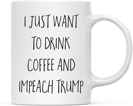 Andaz Press Impeach President Donald Trump Impeachment 11oz. Coffee Mug Gift, I Just Want to Drink Coffee and Impeach Trump, 1-Pack