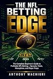 THE NFL BETTING EDGE: The Complete Beginner's Guide to Profitable NFL Betting — Spreads, Totals, Moneylines, and Player Props
