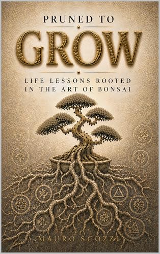 Pruned to Grow: Life Lessons Rooted in the Art of Bonsai