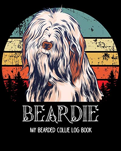 Beardie. My bearded collie log book: Dog log record book, pet organizer, health, medication, vaccination log and a dog's lover journal