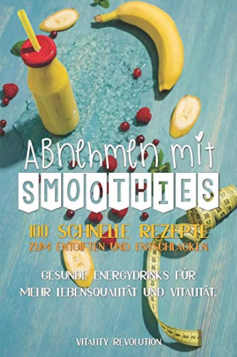 Preisvergleich Produktbild Abnehmen mit Smoothies: 100 schnelle Rezepte zum Entgiften und Entschlacken. Gesunde Energydrinks für mehr Lebensqualität und Vitalität.