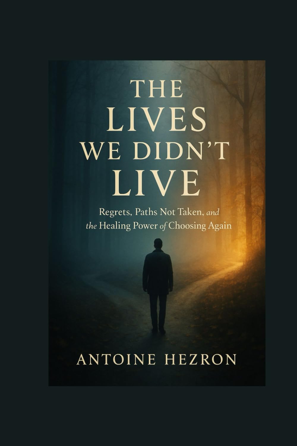 The Lives We Didn’t Live: Regrets, Paths Not Taken, and the Healing Power of Choosing Again