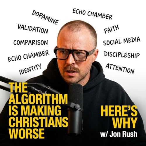 The Algorithm Is Making Christians Worse &mdash; Here's Why w/ Jon Rush | KC Pod #33