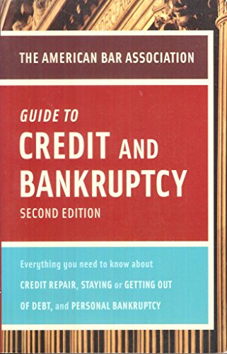 American Bar Association Guide to Credit and Bankruptcy, Second Edition: Everything You Need to Know...