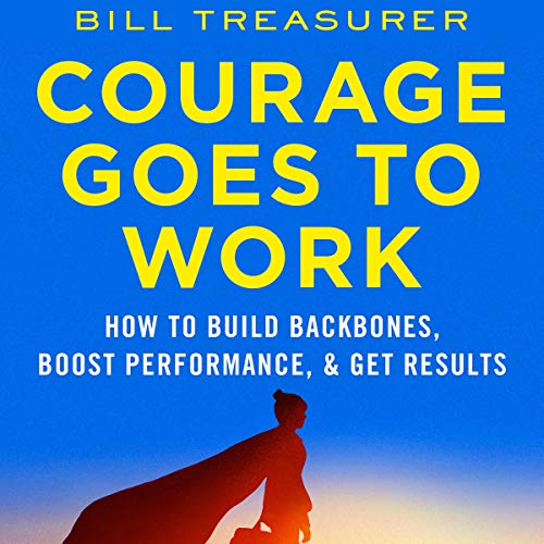 Courage Goes to Work: How to Build Backbones, Boost Performance, and Get Results by Bill Treasurer episode artwork