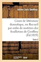 Cours de Litta(c)Rature Dramatique, Ou Recueil Par Ordre de Matia]res Des Feuilletons de Geoffroy. T. 2 2013425058 Book Cover