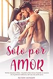  Solo por Amor - Novela romantica erotica: Cuando la chica tierna y humilde se enamora de un poderoso millonario, solo una cosa puede pasar