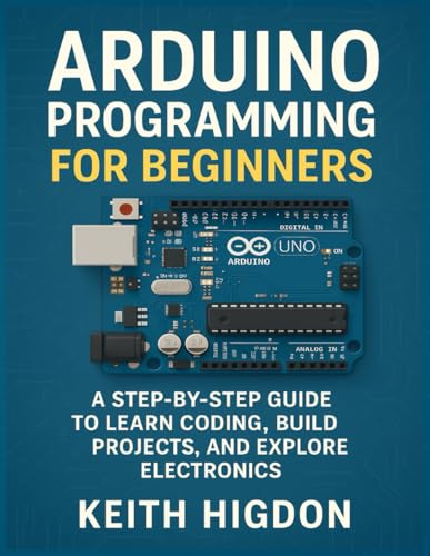 Arduino Programming for Beginners: A Step‑by‑Step Guide to Learn Coding, Build Projects, and Explore Electronics.