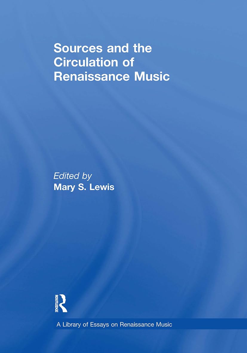 Sources and the Circulation of Renaissance Music (A Library of Essays on Renaissance Music)
