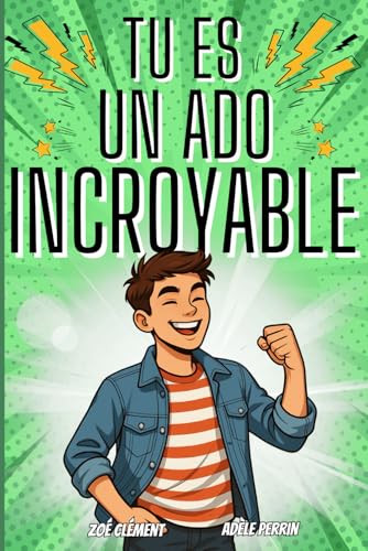 Livre ado : Tu es un ado incroyable: Livre pour ado pour développer la confiance en soi, gérer les émotions, pour garçon de 12 à 16 ans