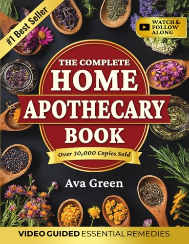 The Complete Home Apothecary Book: 401 Easy, Step-by-Step Herbal Remedies and Powerful Blends to Relieve Pain, Boost Immunity, Improve Sleep, and Restore Balance Naturally