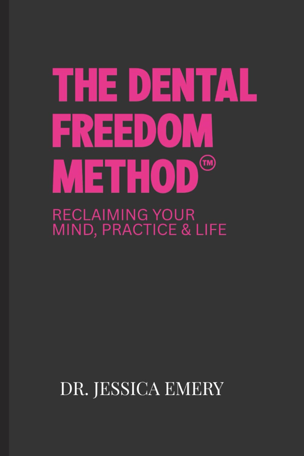 The Dental Freedom Method: Reclaiming Your Mind, Practice & Life