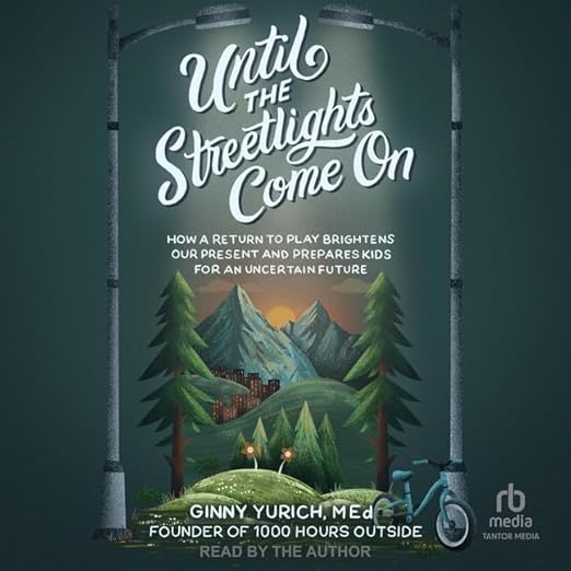 Until the Streetlights Come on: How a Return to Play Brightens Our Present and Prepares Kids for an Uncertain Future
