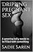 Dripping Pregnant Sex: A growing belly needs to be filled with someone