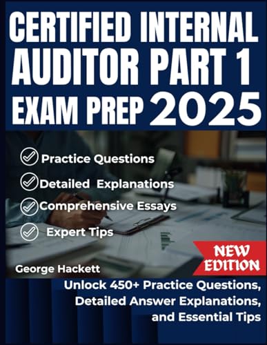 CERTIFIED INTERNAL AUDITOR PART 1 EXAM PREP 2025: Unlock 450+ Practice Questions, Detailed Answer, Explanations, and Essential Tips