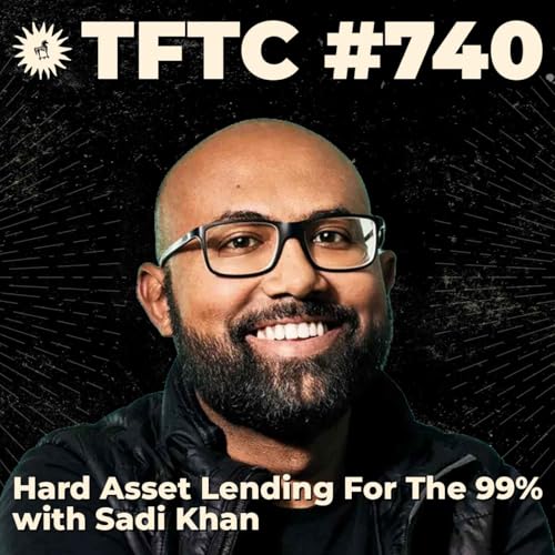 #740: Hard Asset Lending For The 99% with Sadi Khan