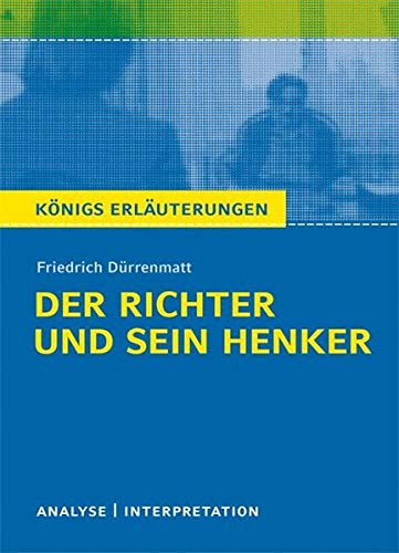 Textanalyse und Interpretation zu Dürrenmatt. Der Richter und sein Henker. Königs Erläuterungen: Textanalyse und Interpretation zu Dürrenmatt. Der Richter und sein Henker. Königs Erläuterungen:
