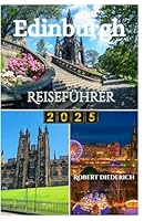 Edinburgh Reiseführer 2025: Ihr 5-Tages-Reiseplan für eine Reise voller Abenteuer und Top-Attraktionen zum Erkunden mit kleinem Budget! (German Edition) B0F62N4YP6 Book Cover