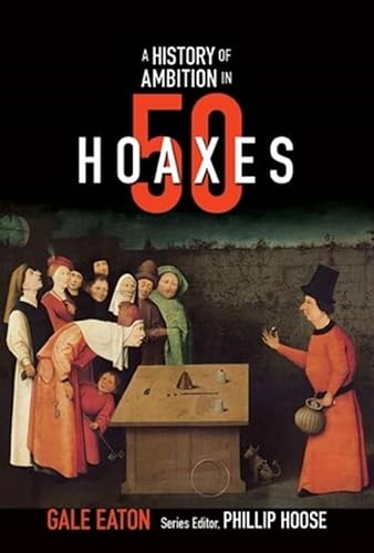 A History of Ambition in 50 Hoaxes (History in 50)