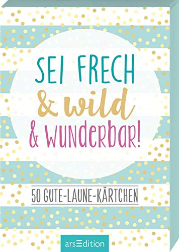 Sei frech & wild & wunderbar!: 50 Gute-Laune-Kärtchen |...