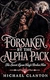 Forsaken by the Alpha Pack: The Secret Lycan King's Broken Mate