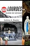  LOURDES GUIDE DE VOYAGE 2026: Un voyage de foi, de culture et de découverte dans le sanctuaire sacré de la France