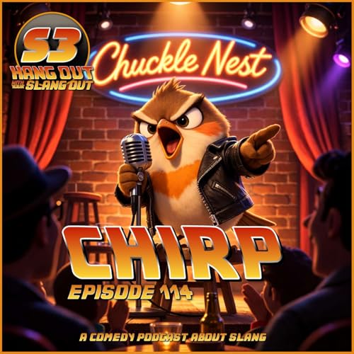 Chirp - 114 - Hang Out With Your Slang Out Podcast
