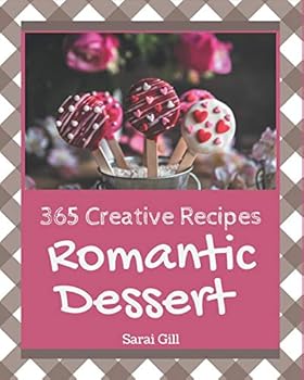 Paperback 365 Creative Romantic Dessert Recipes: Start a New Cooking Chapter with Romantic Dessert Cookbook! Book