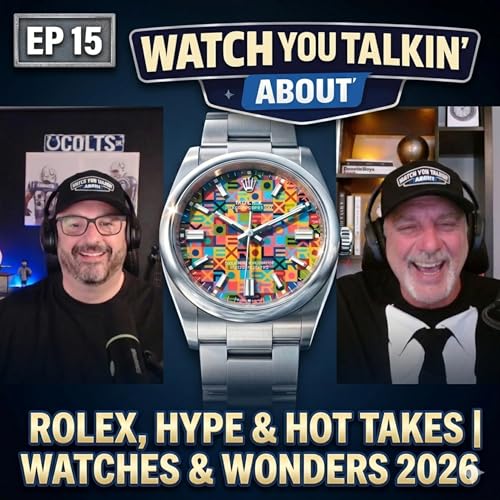 Ep15 - Rolex, Hype & Hot Takes | Watches & Wonders 2026