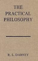 The Practical Philosophy: Being the Philosophy of the Feelings, of the Will, and of the Conscience, with the Ascertainment of Particular Rights and Duties B00088M818 Book Cover