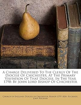 A Charge Delivered To The Clergy Of The Diocese Of Chichester, At The Primary Visitation Of That Diocese, In The Year 1798: By John Lord Bishop Of Chichester
