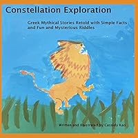 Constellation Exploration: Greek Mythical Stories Retold with Simple Facts and Fun and Mysterious Riddles 1522893318 Book Cover