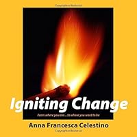 Igniting Change: From Where You Are...To Where You Want To Be 1438296789 Book Cover
