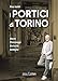 I Portici Di Torino. Storie. Personaggi. Curiosità. Botteghe - 3