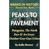 Peaks to Pavement: Patagonia, The North Face & Arc’teryx: Outdoor Gear Goes Urban (BRANDED IN HISTORY: Stories You Wore) (English Edition)